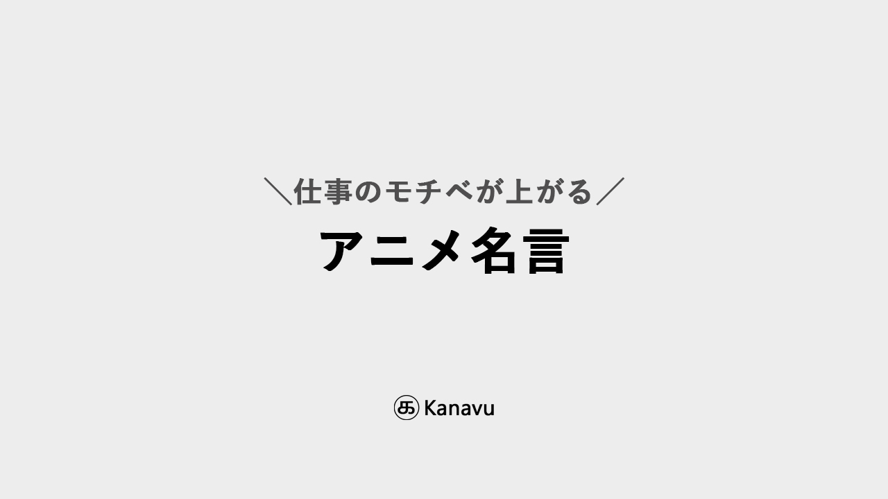 仕事のやる気が爆上がりするアニメ名言 ダルい時に思い出したい