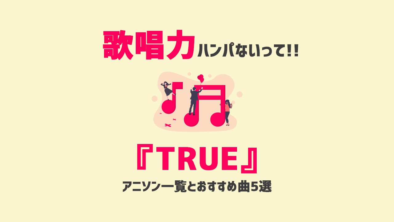 『TRUE』のアニソン一覧とおすすめ曲5選【抜群の歌唱力に惚れる】
